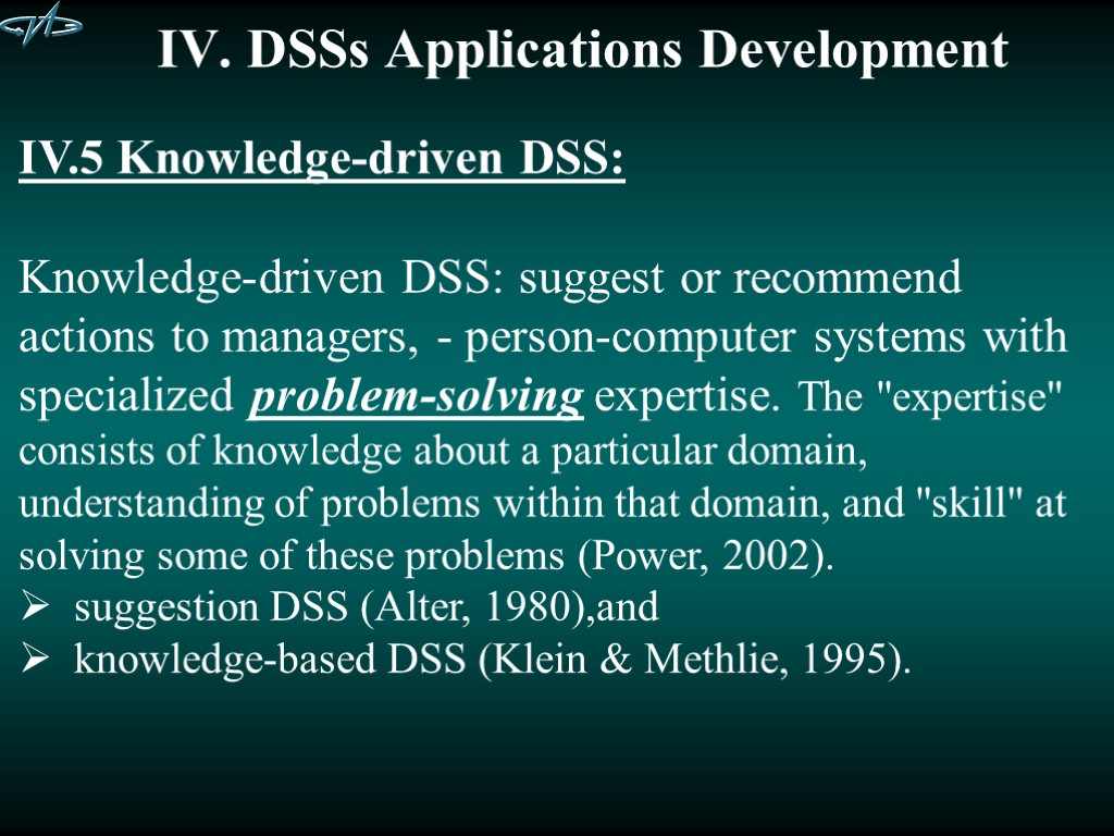 IV. DSSs Applications Development IV.5 Knowledge-driven DSS: Knowledge-driven DSS: suggest or recommend actions to